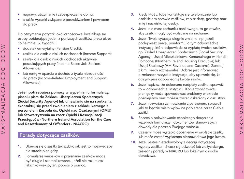 niskich dochodach (Income Support); zasiłek dla osób o niskich dochodach aktywnie poszukujących pracy (Income Based Job Seekers Allowance); lub rentę w oparciu o dochód z tytułu niezdolności do pracy