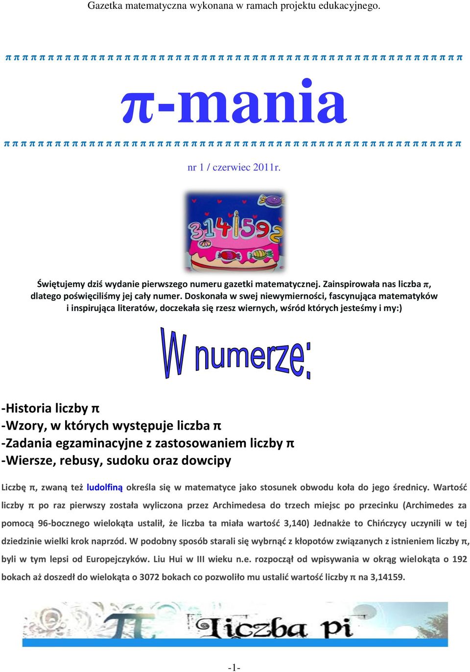 Doskonała w swej niewymierności, fascynująca matematyków i inspirująca literatów, doczekała się rzesz wiernych, wśród których jesteśmy i my:) -Historia liczby π -Wzory, w których występuje liczba π