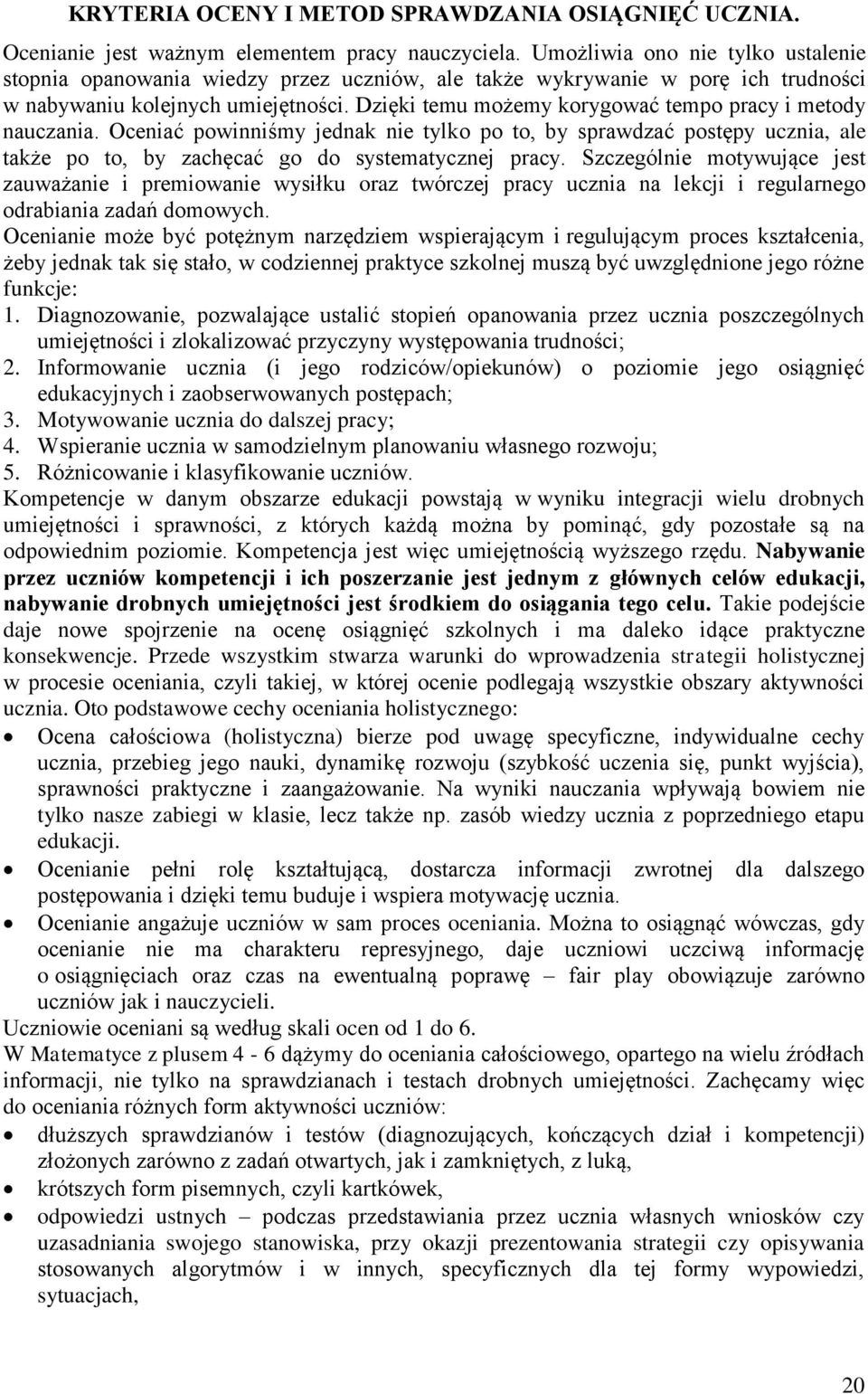 Dzięki temu możemy korygować tempo pracy i metody nauczania. Oceniać powinniśmy jednak nie tylko po to, by sprawdzać postępy ucznia, ale także po to, by zachęcać go do systematycznej pracy.