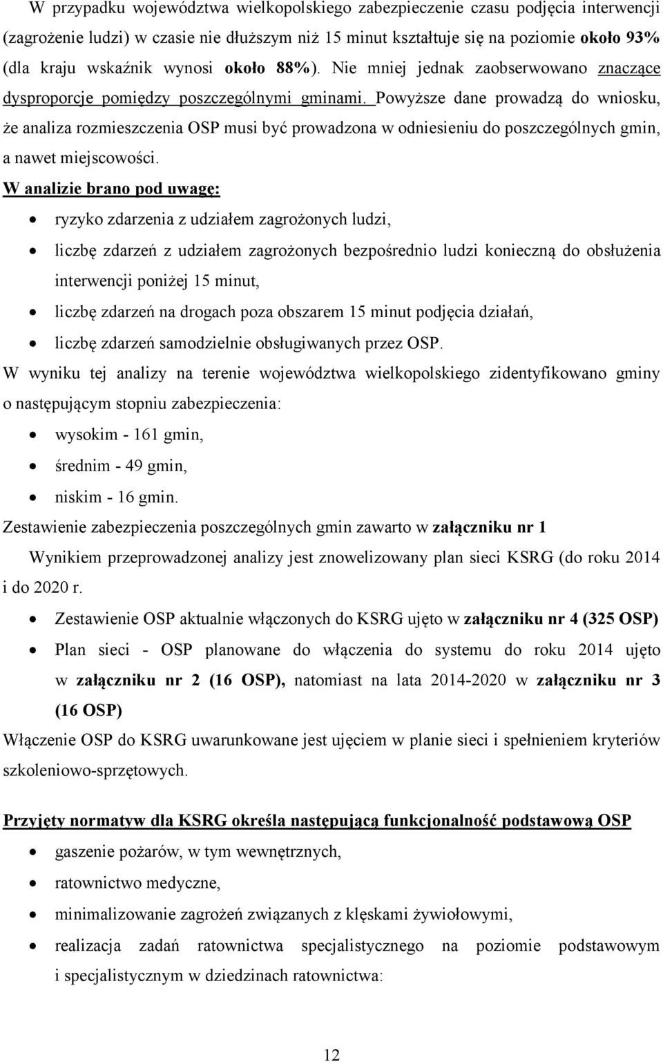 Powyższe dane prowadzą do wniosku, że analiza rozmieszczenia OSP musi być prowadzona w odniesieniu do poszczególnych gmin, a nawet miejscowości.