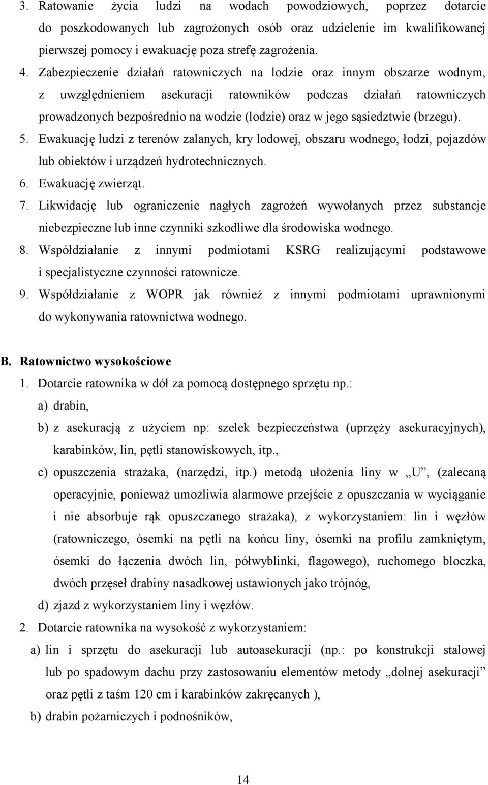 sąsiedztwie (brzegu). 5. Ewakuację ludzi z terenów zalanych, kry lodowej, obszaru wodnego, łodzi, pojazdów lub obiektów i urządzeń hydrotechnicznych. 6. Ewakuację zwierząt. 7.