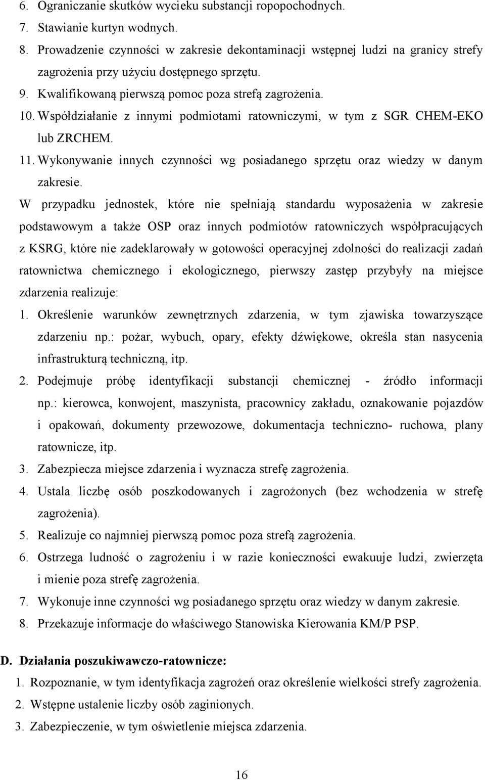 Współdziałanie z innymi podmiotami ratowniczymi, w tym z SGR CHEM-EKO lub ZRCHEM. 11. Wykonywanie innych czynności wg posiadanego sprzętu oraz wiedzy w danym zakresie.