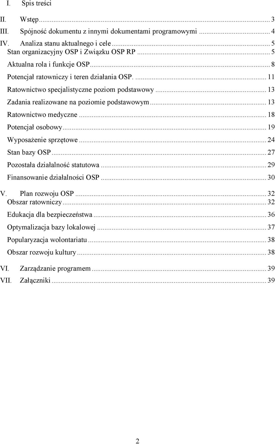 .. 13 Ratownictwo medyczne... 18 Potencjał osobowy... 19 Wyposażenie sprzętowe... 24 Stan bazy OSP... 27 Pozostała działalność statutowa... 29 Finansowanie działalności OSP... 30 V.