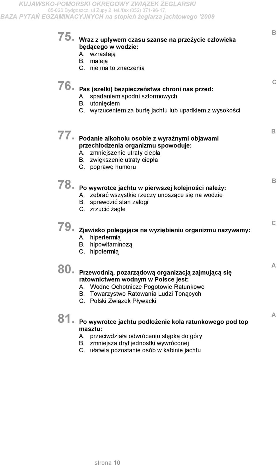 wyrzuceniem za burtę jachtu lub upadkiem z wysokości Podanie alkoholu osobie z wyraźnymi objawami przechłodzenia organizmu spowoduje:. zmniejszenie utraty ciepła. zwiększenie utraty ciepła.