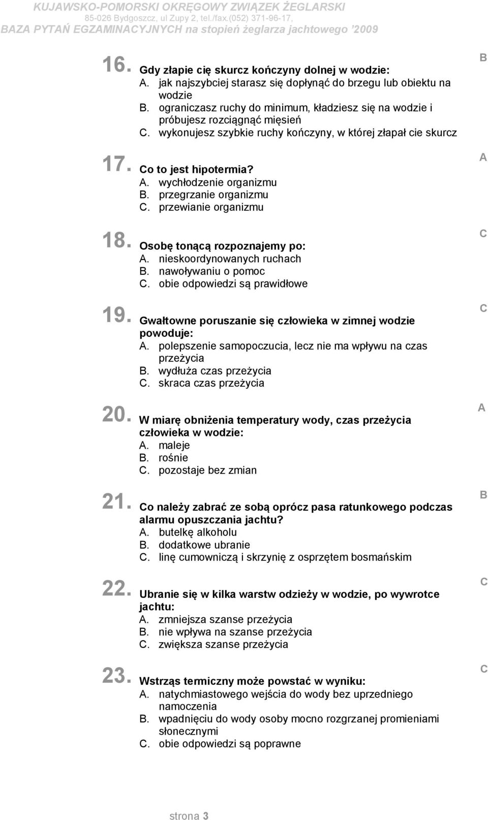 ograniczasz ruchy do minimum, kładziesz się na wodzie i próbujesz rozciągnąć mięsień. wykonujesz szybkie ruchy kończyny, w której złapał cie skurcz o to jest hipotermia?. wychłodzenie organizmu.