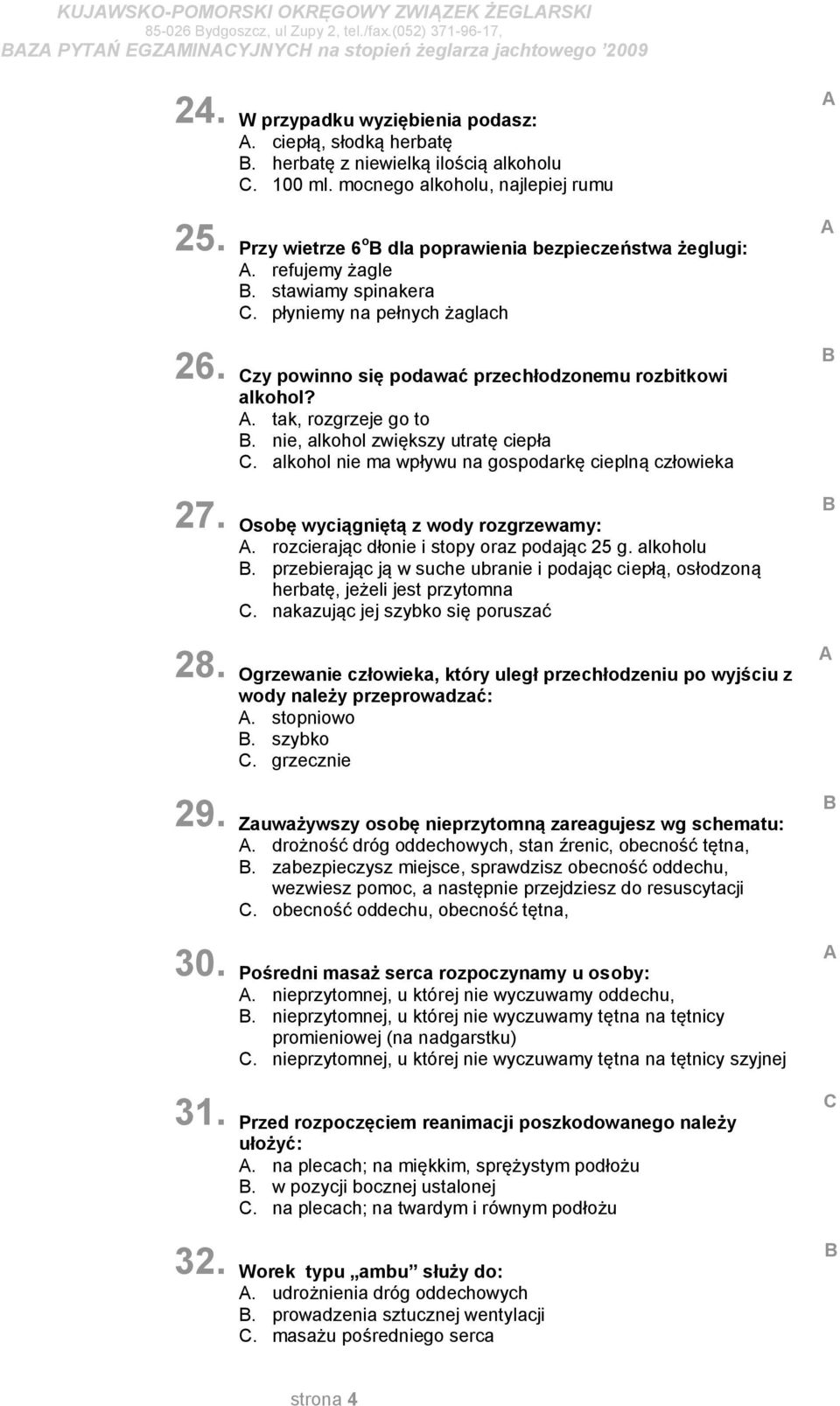 refujemy żagle. stawiamy spinakera. płyniemy na pełnych żaglach zy powinno się podawać przechłodzonemu rozbitkowi alkohol?. tak, rozgrzeje go to. nie, alkohol zwiększy utratę ciepła.