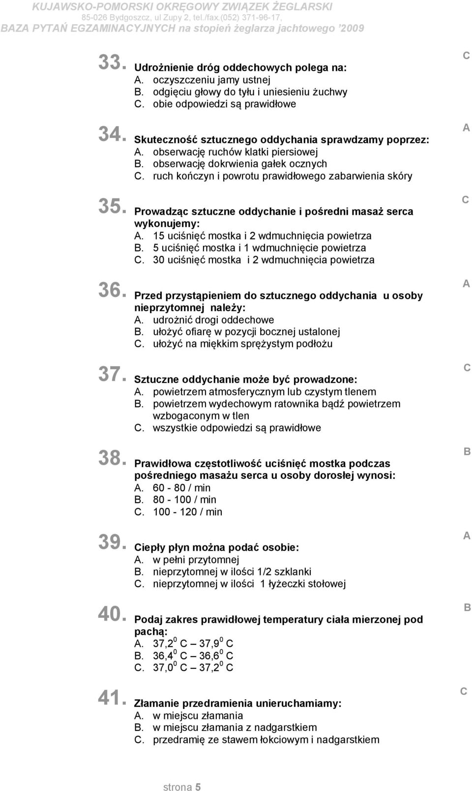 obserwację ruchów klatki piersiowej. obserwację dokrwienia gałek ocznych. ruch kończyn i powrotu prawidłowego zabarwienia skóry Prowadząc sztuczne oddychanie i pośredni masaż serca wykonujemy:.