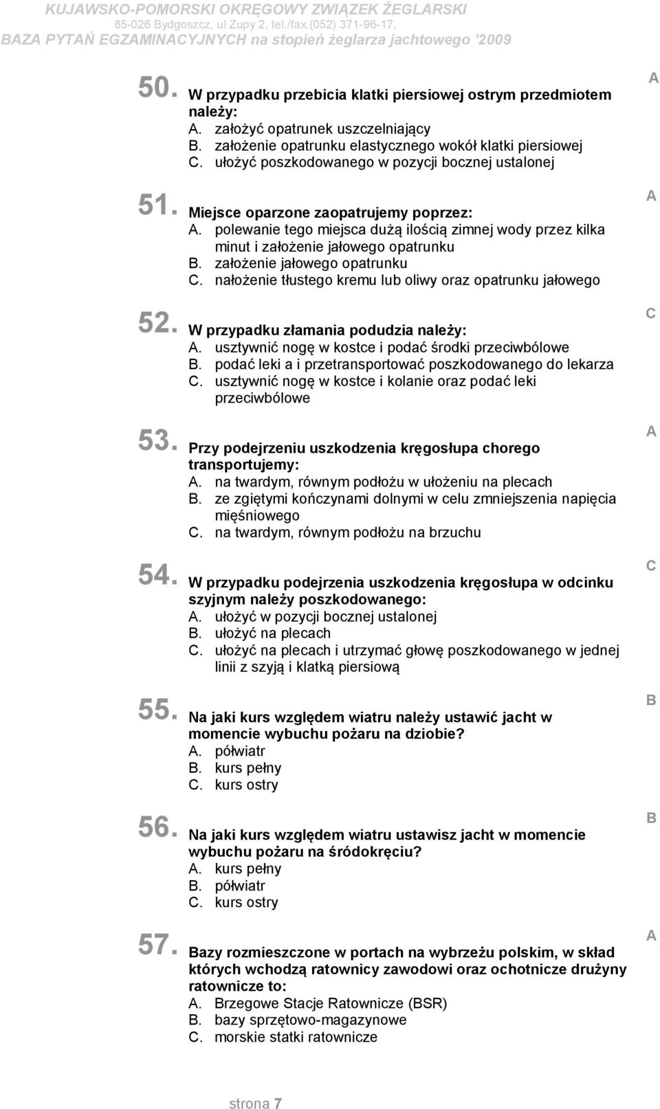 ułożyć poszkodowanego w pozycji bocznej ustalonej Miejsce oparzone zaopatrujemy poprzez:. polewanie tego miejsca dużą ilością zimnej wody przez kilka minut i założenie jałowego opatrunku.