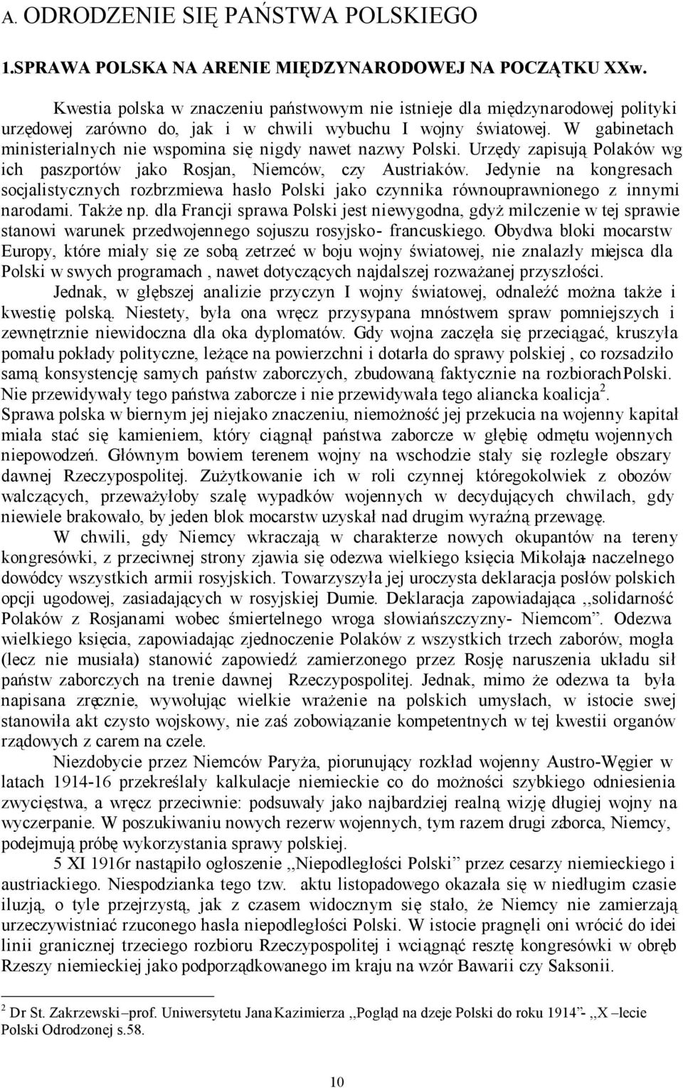 W gabinetach ministerialnych nie wspomina się nigdy nawet nazwy Polski. Urzędy zapisują Polaków wg ich paszportów jako Rosjan, Niemców, czy Austriaków.