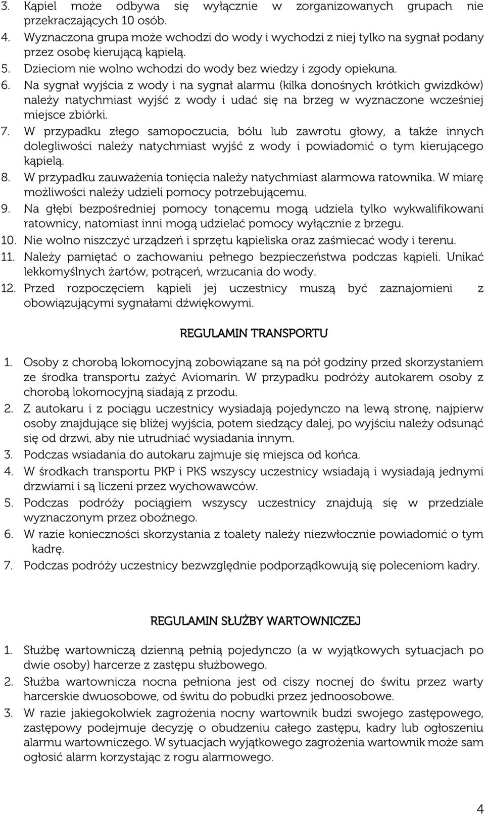 Na sygnał wyjścia z wody i na sygnał alarmu (kilka donośnych krótkich gwizdków) należy natychmiast wyjść z wody i udać się na brzeg w wyznaczone wcześniej miejsce zbiórki. 7.