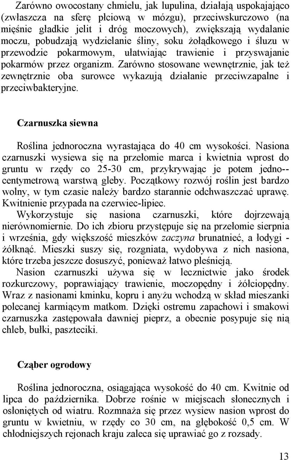 Zarówno stosowane wewnętrznie, jak też zewnętrznie oba surowce wykazują działanie przeciwzapalne i przeciwbakteryjne. Czarnuszka siewna Roślina jednoroczna wyrastająca do 40 cm wysokości.