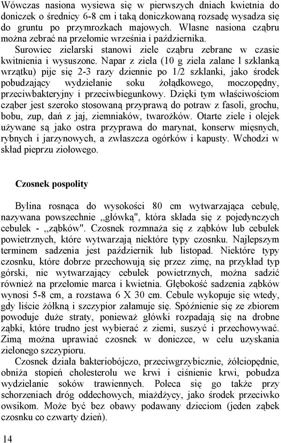 Napar z ziela (10 g ziela zalane l szklanką wrzątku) pije się 2-3 razy dziennie po 1/2 szklanki, jako środek pobudzający wydzielanie soku żołądkowego, moczopędny, przeciwbakteryjny i