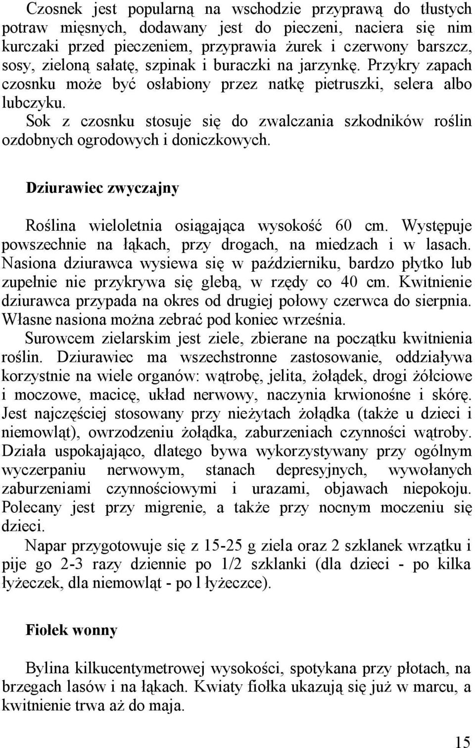 Sok z czosnku stosuje się do zwalczania szkodników roślin ozdobnych ogrodowych i doniczkowych. Dziurawiec zwyczajny Roślina wieloletnia osiągająca wysokość 60 cm.