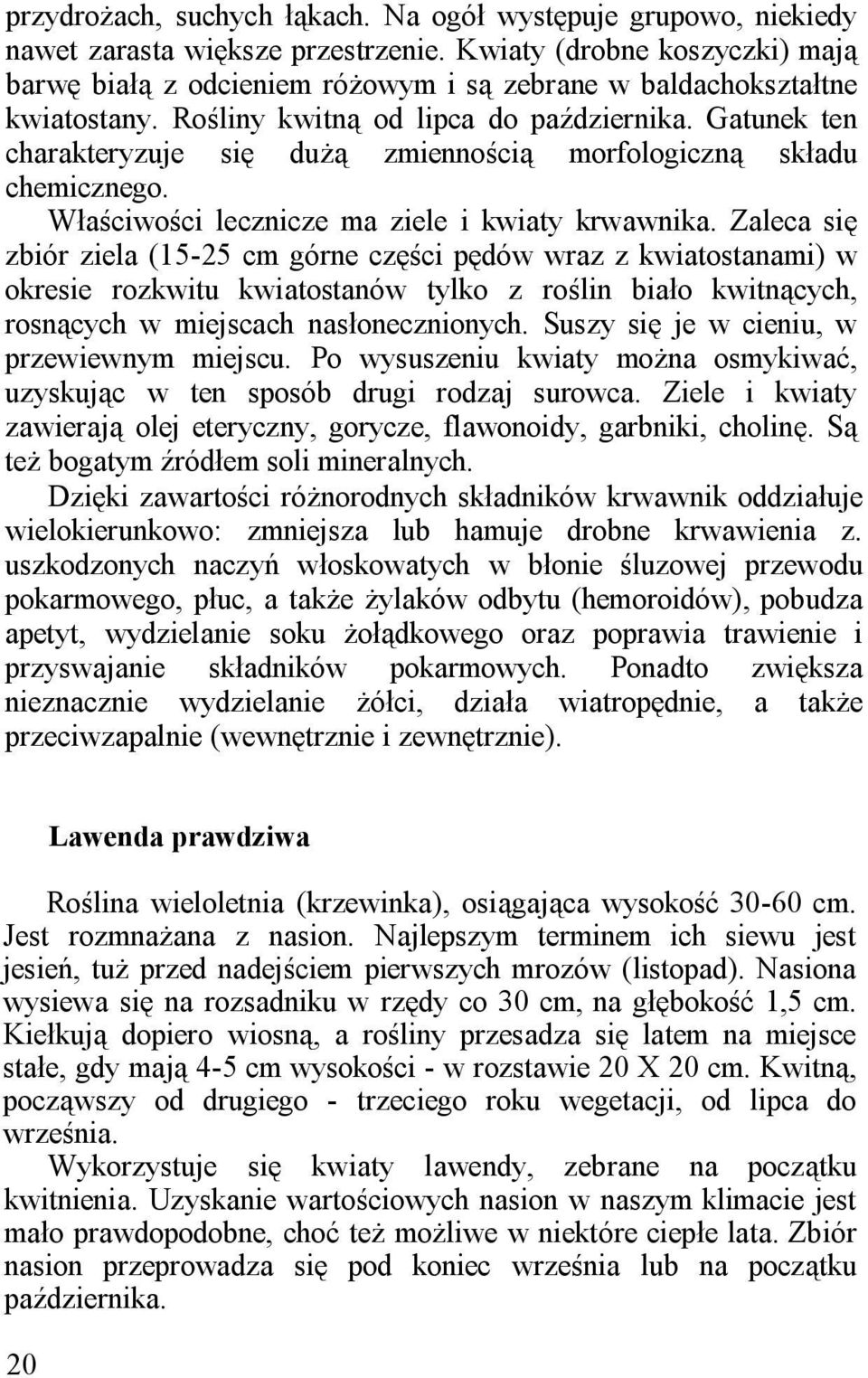 Gatunek ten charakteryzuje się dużą zmiennością morfologiczną składu chemicznego. Właściwości lecznicze ma ziele i kwiaty krwawnika.