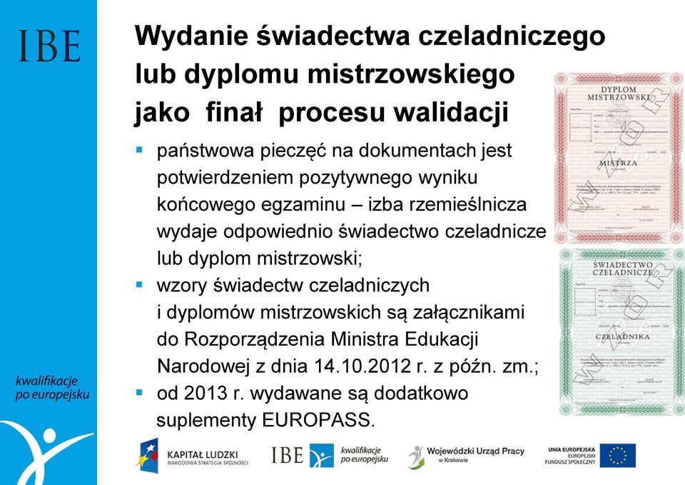 świadectwo czeladnicze lub dyplom mistrzowski; wzory świadectw czeladniczych i dyplomów mistrzowskich są załącznikami