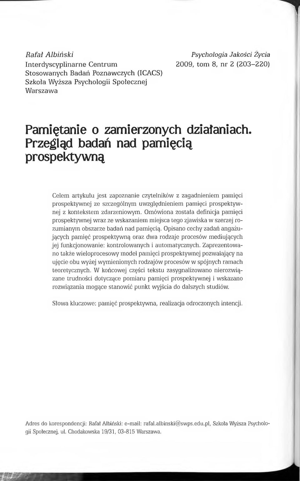 Przegląd badań nad pamięcią prospektywną Celem artykułu jest zapoznanie czytelników z zagadnieniem pamięci prospektywnej ze szczególnym uwzględnieniem pamięci prospektywnej z kontekstem zdarzeniowym.