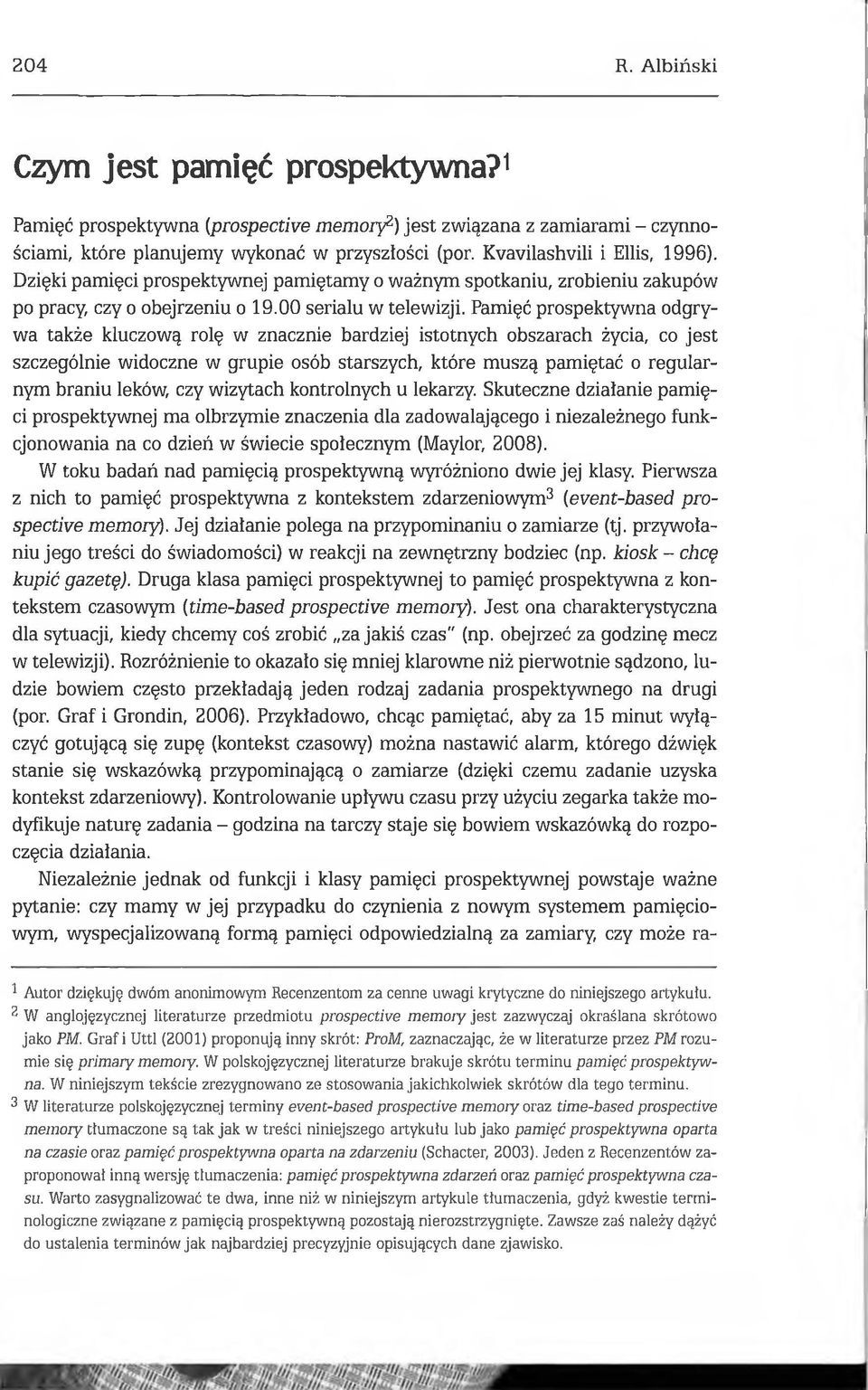 Pamięć prospektywna odgrywa także kluczową rolę w znacznie bardziej istotnych obszarach życia, co jest szczególnie widoczne w grupie osób starszych, które muszą pamiętać o regularnym braniu leków,