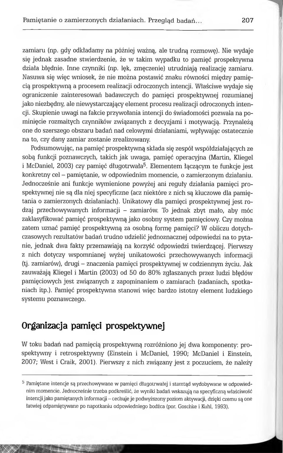 Nasuwa się więc wniosek, że nie można postawić znaku równości między pamięcią prospektywną a procesem realizacji odroczonych intencji.