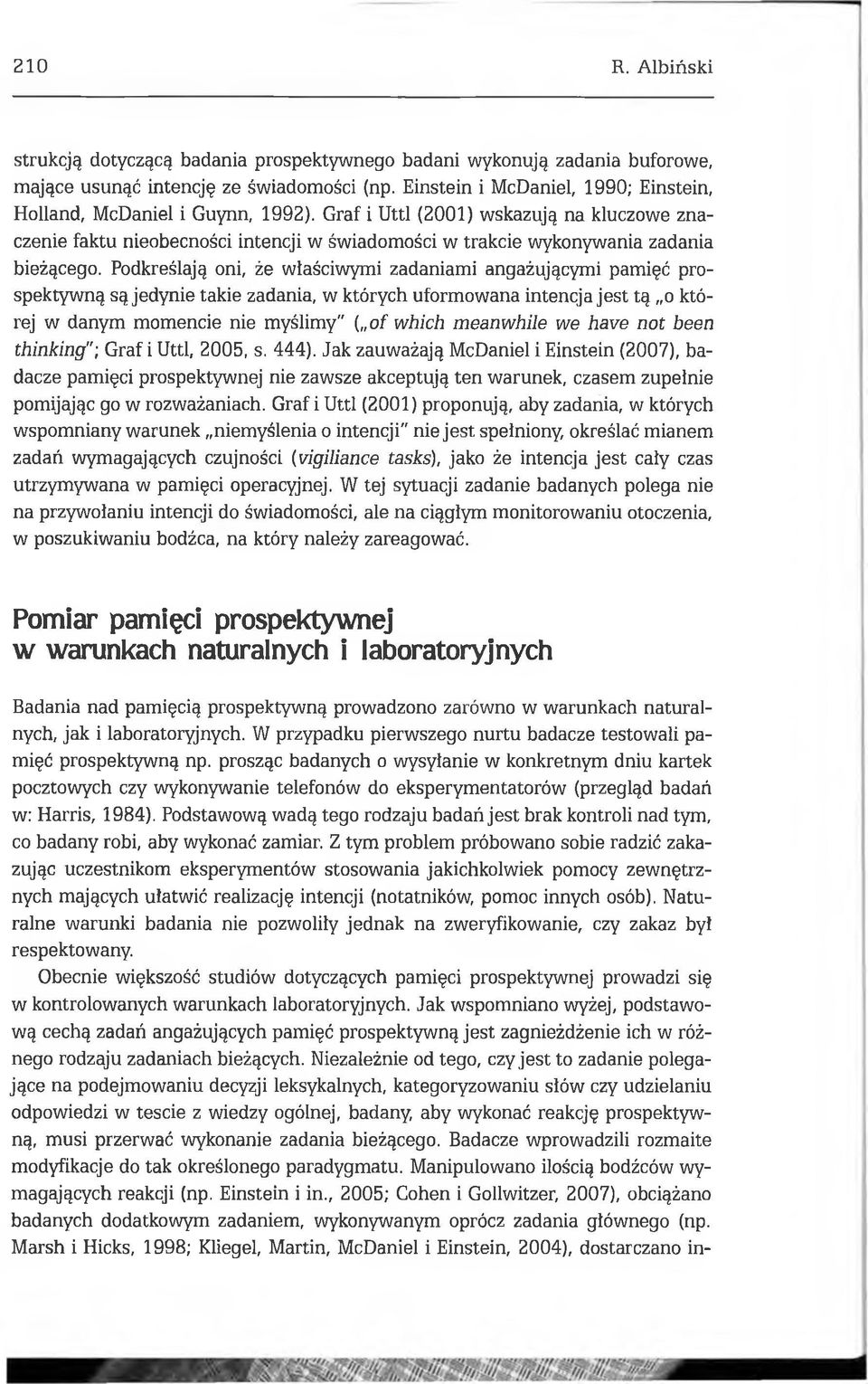 Graf i Uttl (2001) wskazują na kluczowe znaczenie faktu nieobecności intencji w świadomości w trakcie wykonywania zadania bieżącego.