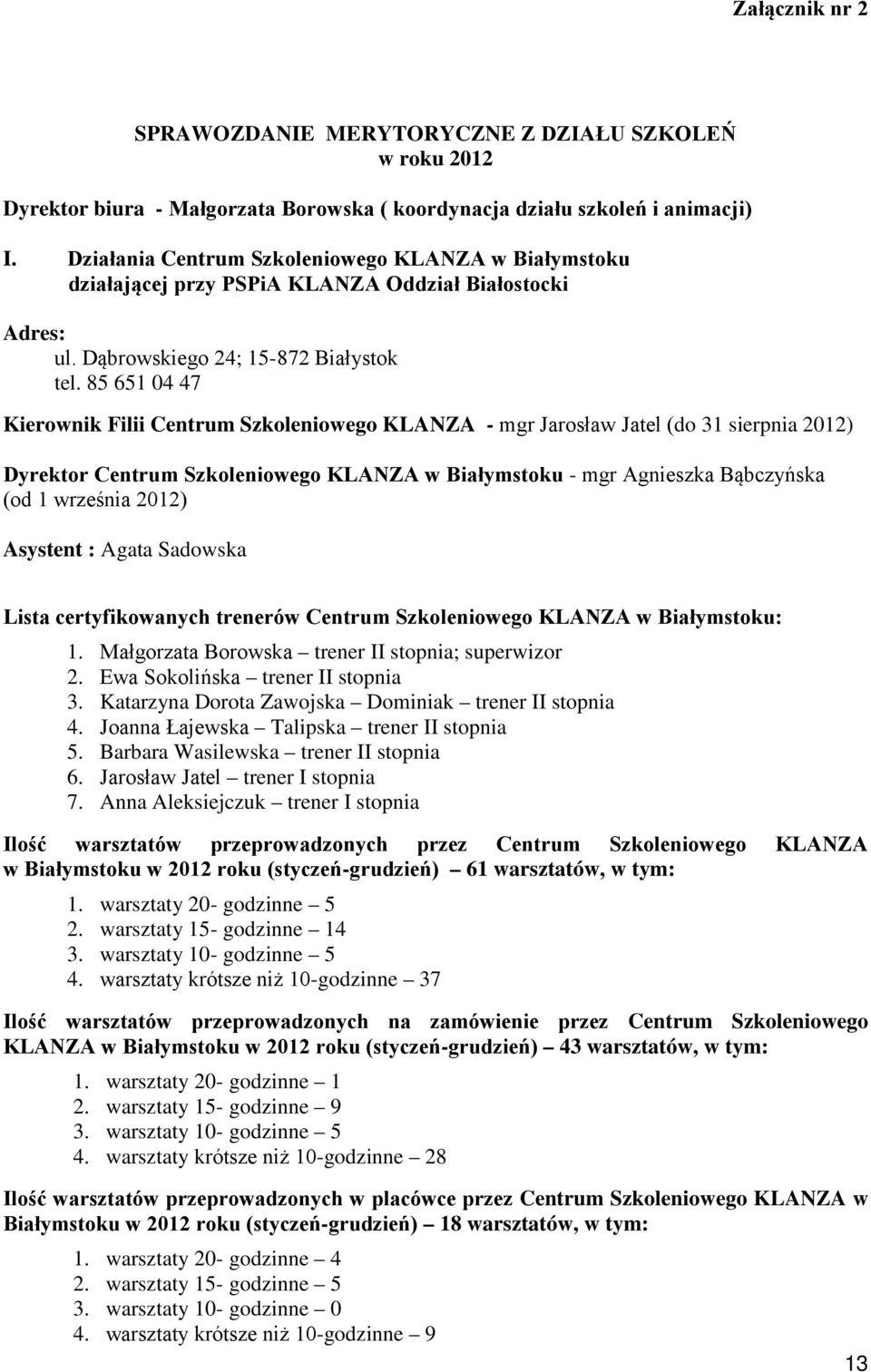 85 651 04 47 Kierownik Filii Centrum Szkoleniowego KLANZA - mgr Jarosław Jatel (do 31 sierpnia 2012) Dyrektor Centrum Szkoleniowego KLANZA w Białymstoku - mgr Agnieszka Bąbczyńska (od 1 września