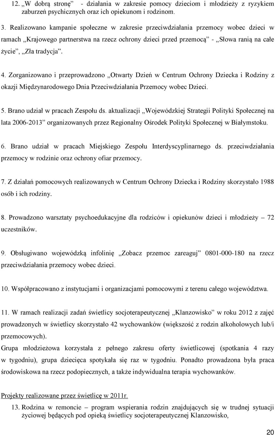 Zorganizowano i przeprowadzono Otwarty Dzień w Centrum Ochrony Dziecka i Rodziny z okazji Międzynarodowego Dnia Przeciwdziałania Przemocy wobec Dzieci. 5. Brano udział w pracach Zespołu ds.