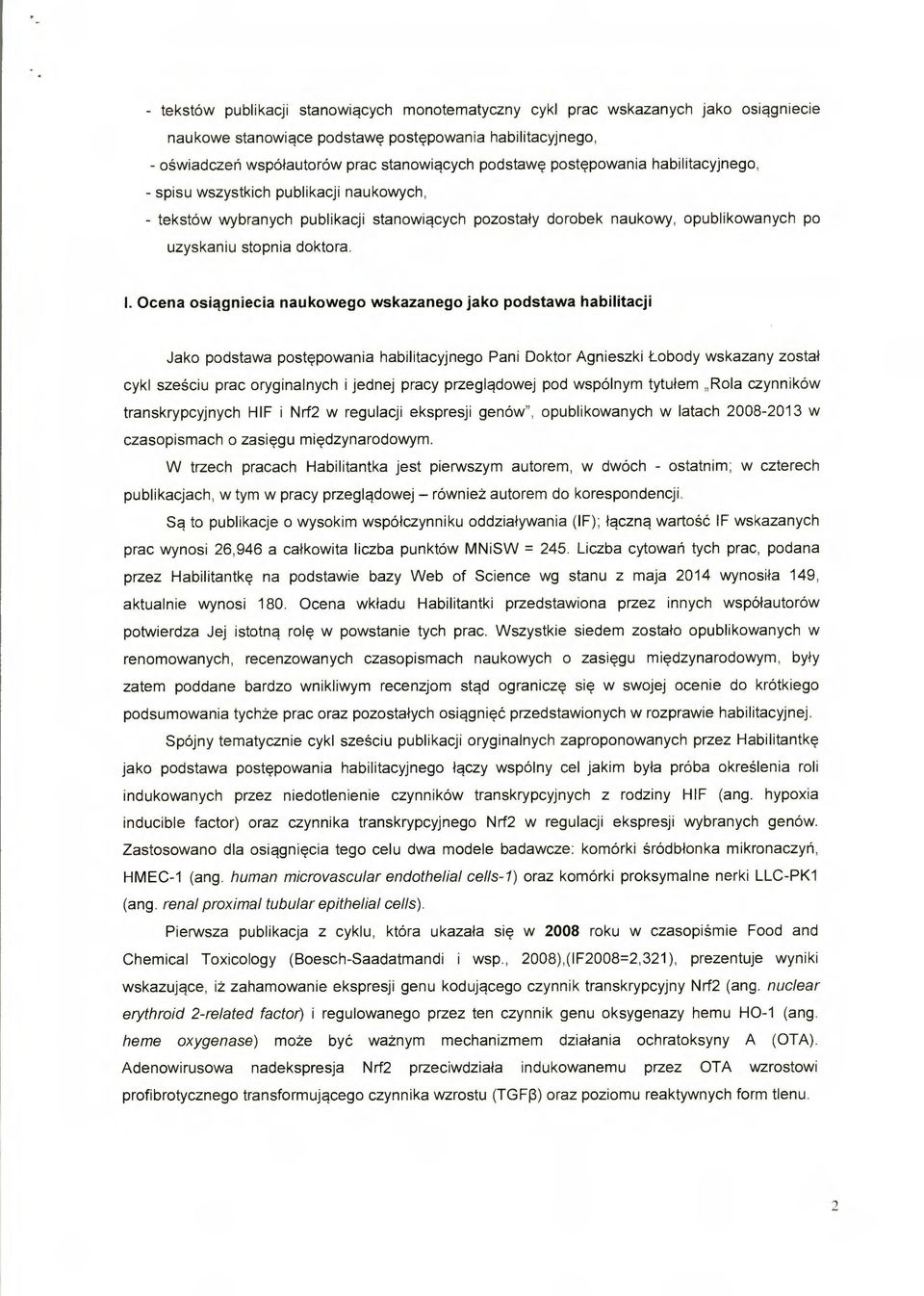 Ocena osiągniecia naukowego wskazanego jako podstawa habilitacji Jako podstawa postępowania habilitacyjnego Pani Doktor Agnieszki Lobody wskazany został cykl sześciu prac oryginalnych i jednej pracy