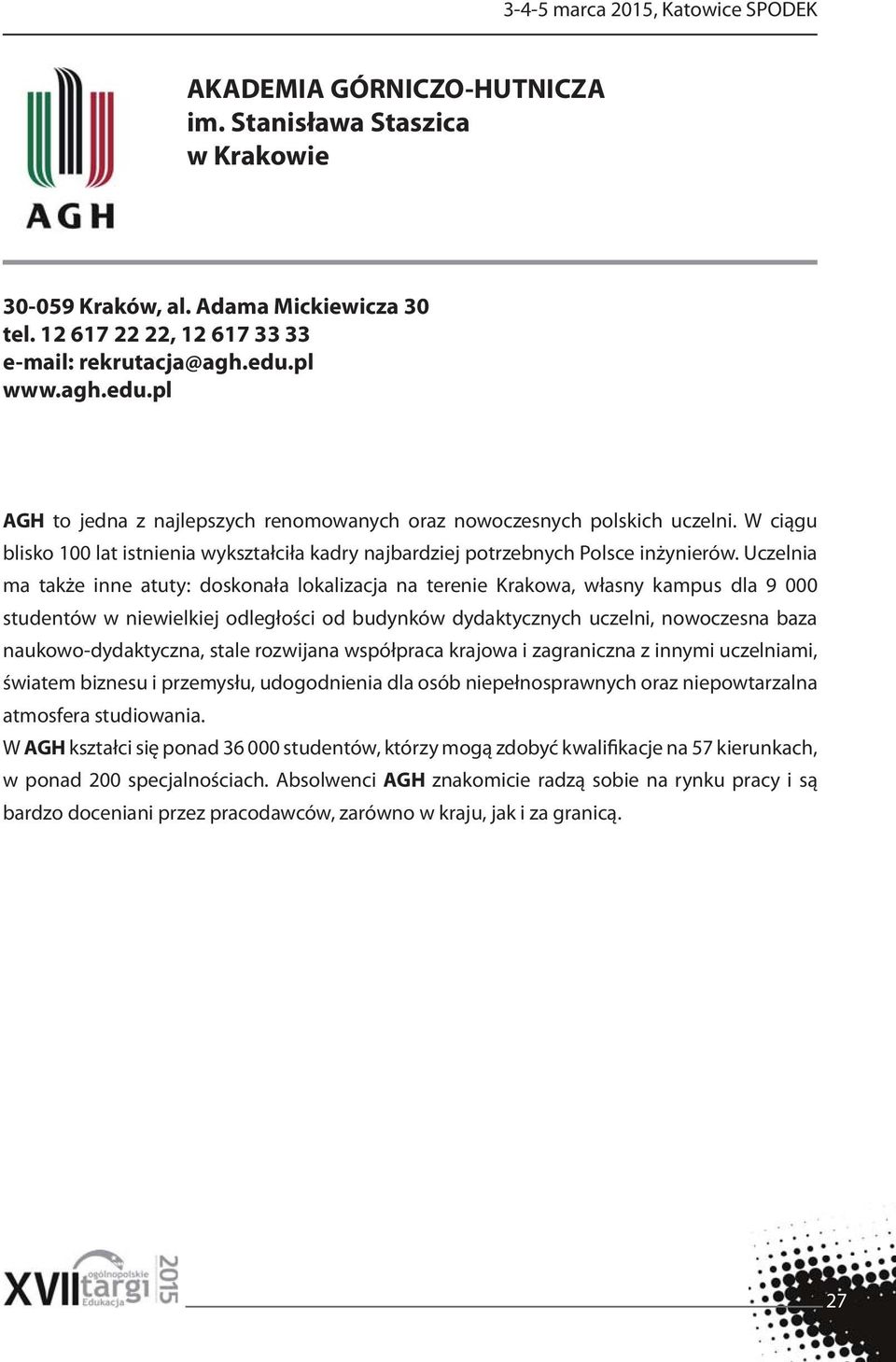 Uczelnia ma także inne atuty: doskonała lokalizacja na terenie Krakowa, własny kampus dla 9 000 studentów w niewielkiej odległości od budynków dydaktycznych uczelni, nowoczesna baza