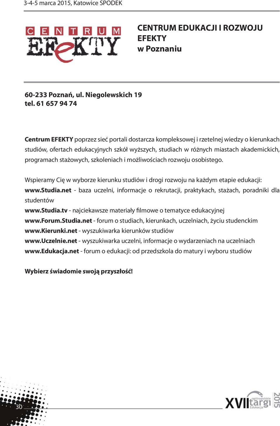 programach stażowych, szkoleniach i możliwościach rozwoju osobistego. Wspieramy Cię w wyborze kierunku studiów i drogi rozwoju na każdym etapie edukacji: www.studia.