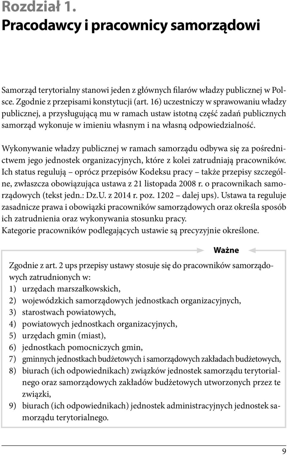 Wykonywanie władzy publicznej w ramach samorządu odbywa się za pośrednictwem jego jednostek organizacyjnych, które z kolei zatrudniają pracowników.