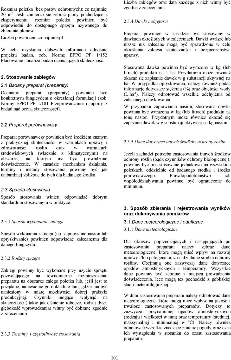 W celu uzyskania dalszych informacji odnośnie projektu badań, zob. Normę EPPO PP 1/152 Planowanie i analiza badań oceniających skuteczność. 2. Stosowanie zabiegów 2.