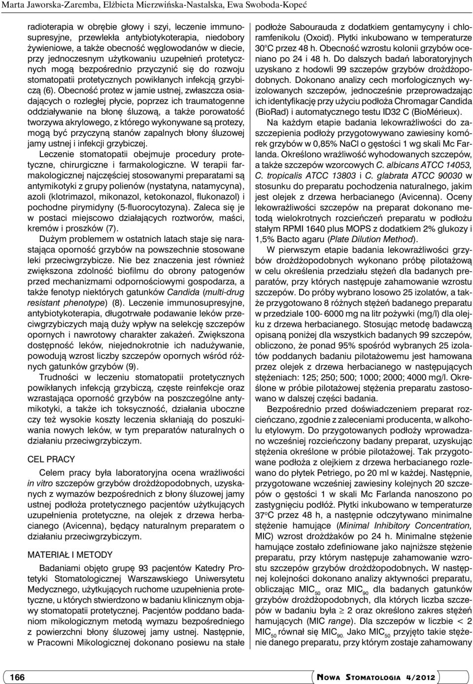 Obecność protez w jamie ustnej, zwłaszcza osiadających o rozległej płycie, poprzez ich traumatogenne oddziaływanie na błonę śluzową, a także porowatość tworzywa akrylowego, z którego wykonywane są