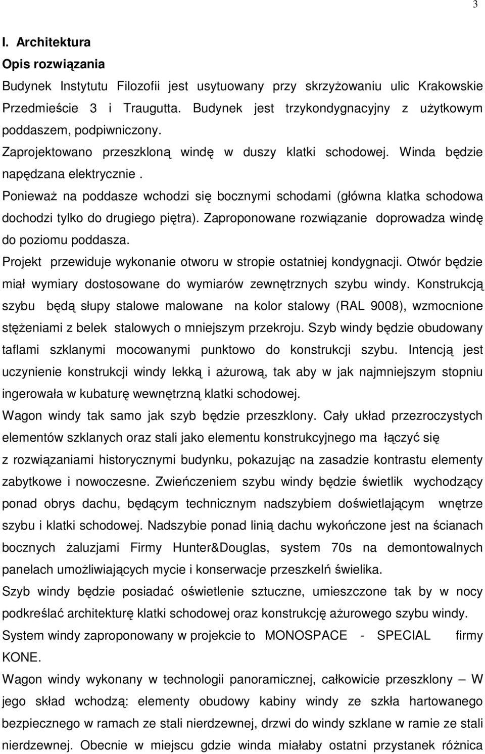 PoniewaŜ na poddasze wchodzi się bocznymi schodami (główna klatka schodowa dochodzi tylko do drugiego piętra). Zaproponowane rozwiązanie doprowadza windę do poziomu poddasza.