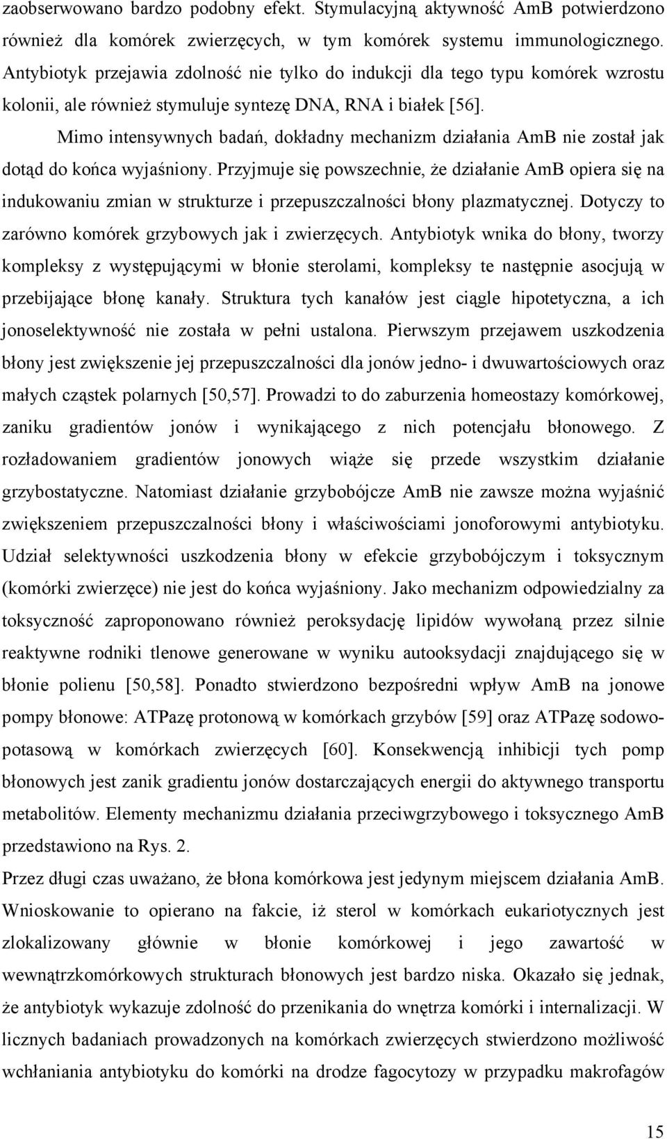 Mimo intensywnych badań, dokładny mechanizm działania AmB nie został jak dotąd do końca wyjaśniony.