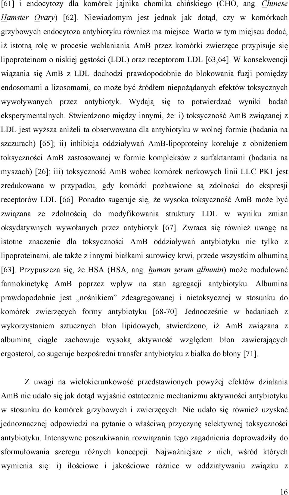 Warto w tym miejscu dodać, iż istotną rolę w procesie wchłaniania AmB przez komórki zwierzęce przypisuje się lipoproteinom o niskiej gęstości (LDL) oraz receptorom LDL [63,64].