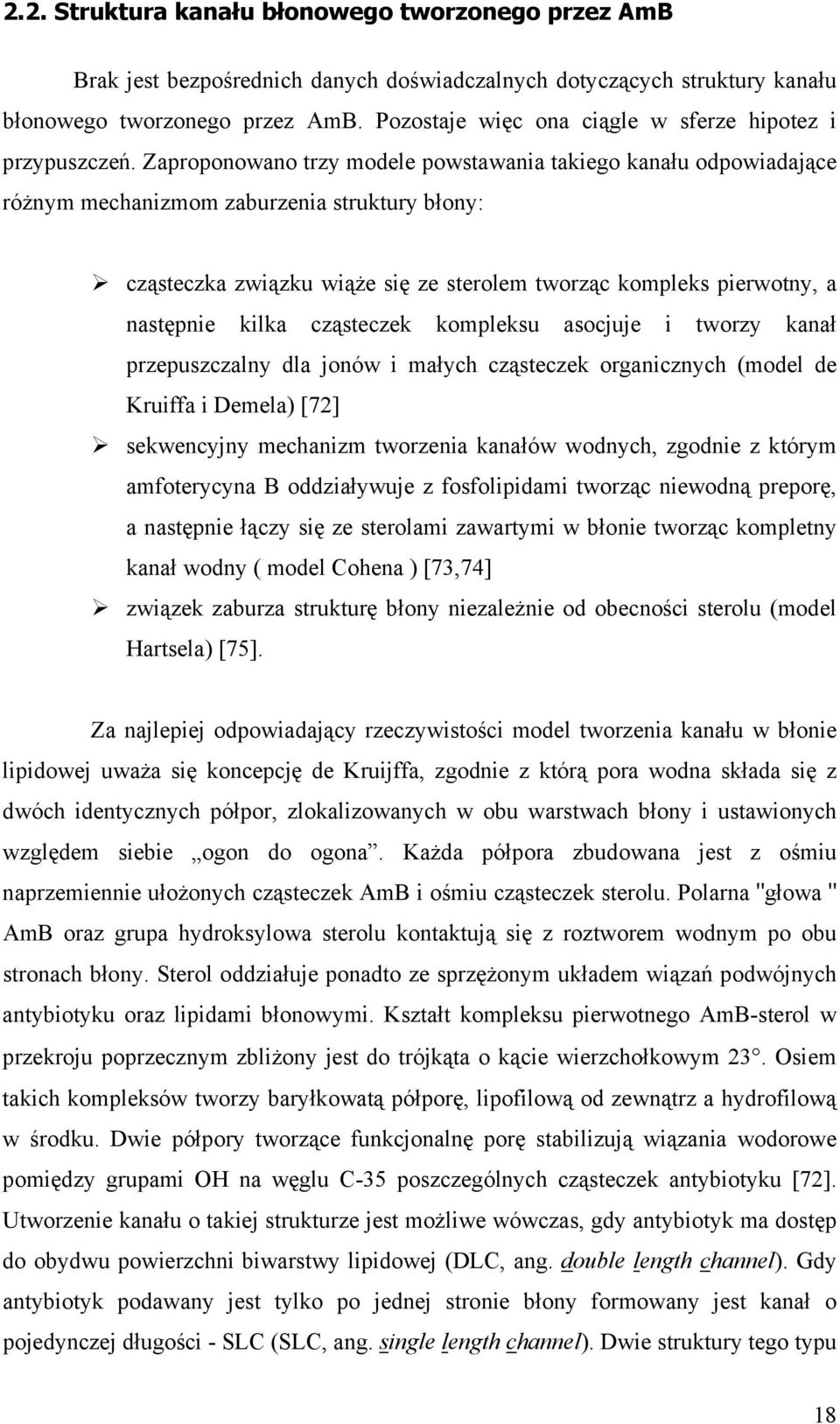 Zaproponowano trzy modele powstawania takiego kanału odpowiadające różnym mechanizmom zaburzenia struktury błony: cząsteczka związku wiąże się ze sterolem tworząc kompleks pierwotny, a następnie