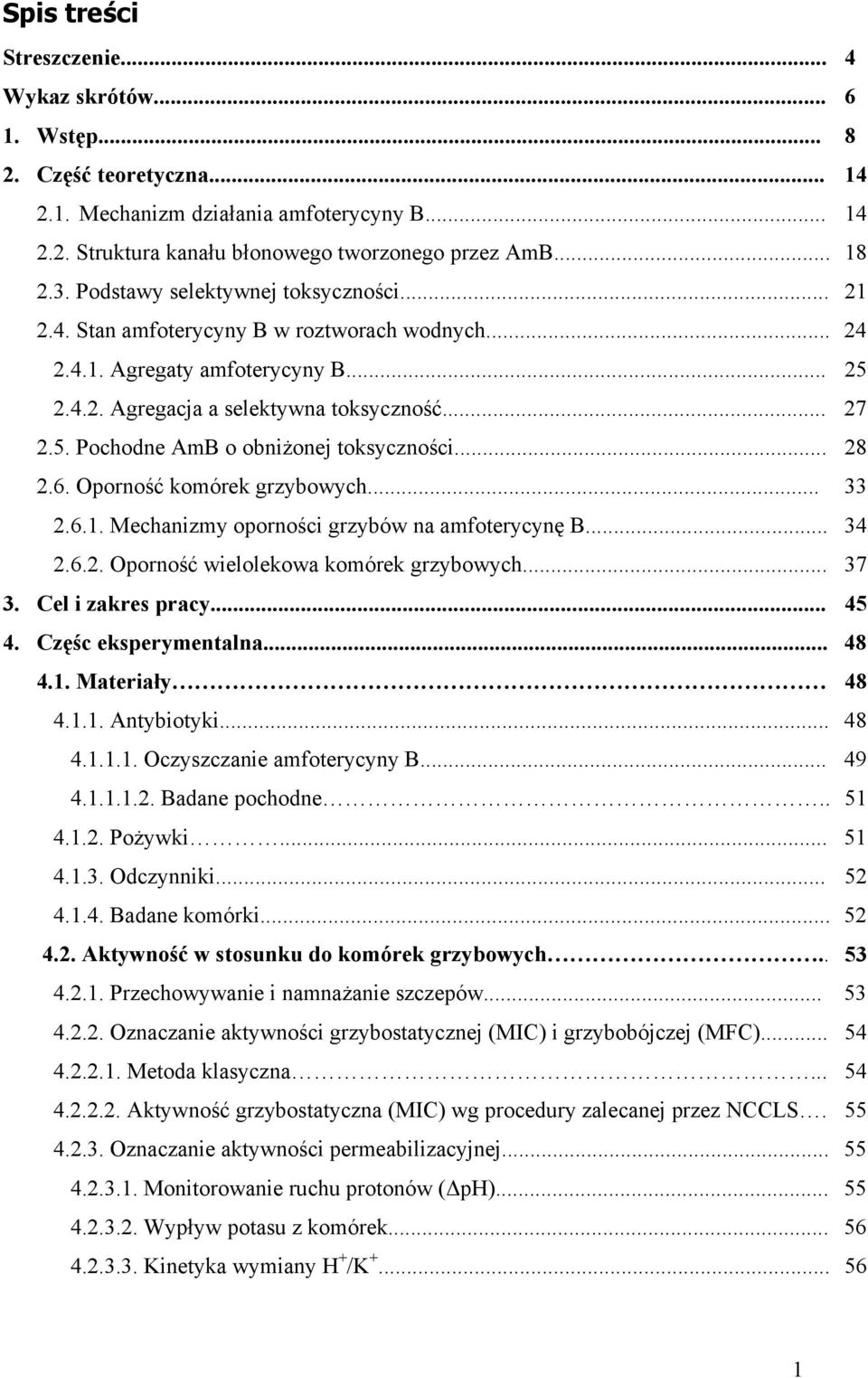 .. 28 2.6. Oporność komórek grzybowych... 33 2.6.1. Mechanizmy oporności grzybów na amfoterycynę B... 34 2.6.2. Oporność wielolekowa komórek grzybowych... 37 3. Cel i zakres pracy... 45 4.