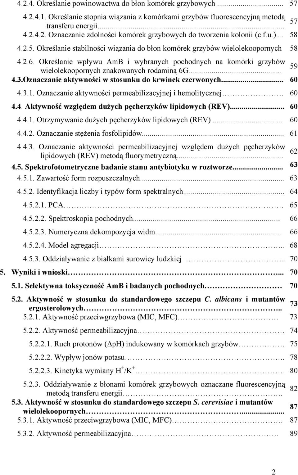 Określanie wpływu AmB i wybranych pochodnych na komórki grzybów 59 wielolekoopornych znakowanych rodaminą 6G... 4.3.Oznaczanie aktywności w stosunku do krwinek czerwonych... 6 4.3.1.