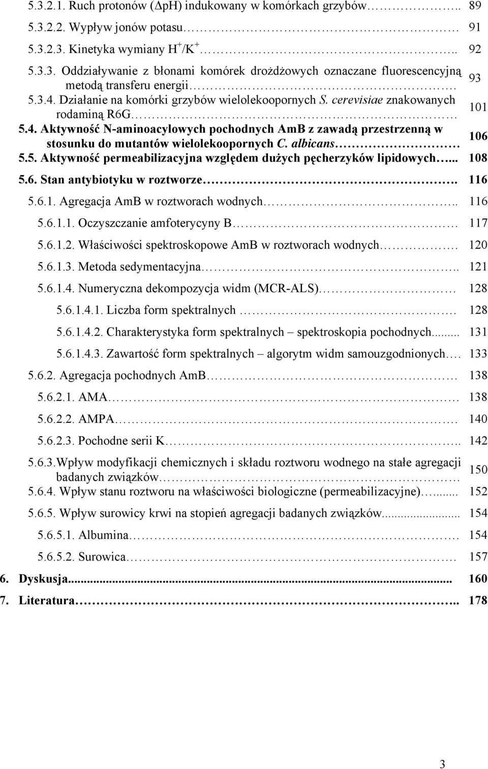 albicans 16 5.5. Aktywność permeabilizacyjna względem dużych pęcherzyków lipidowych... 18 5.6. Stan antybiotyku w roztworze. 116 5.6.1. Agregacja AmB w roztworach wodnych.. 116 5.6.1.1. Oczyszczanie amfoterycyny B 117 5.