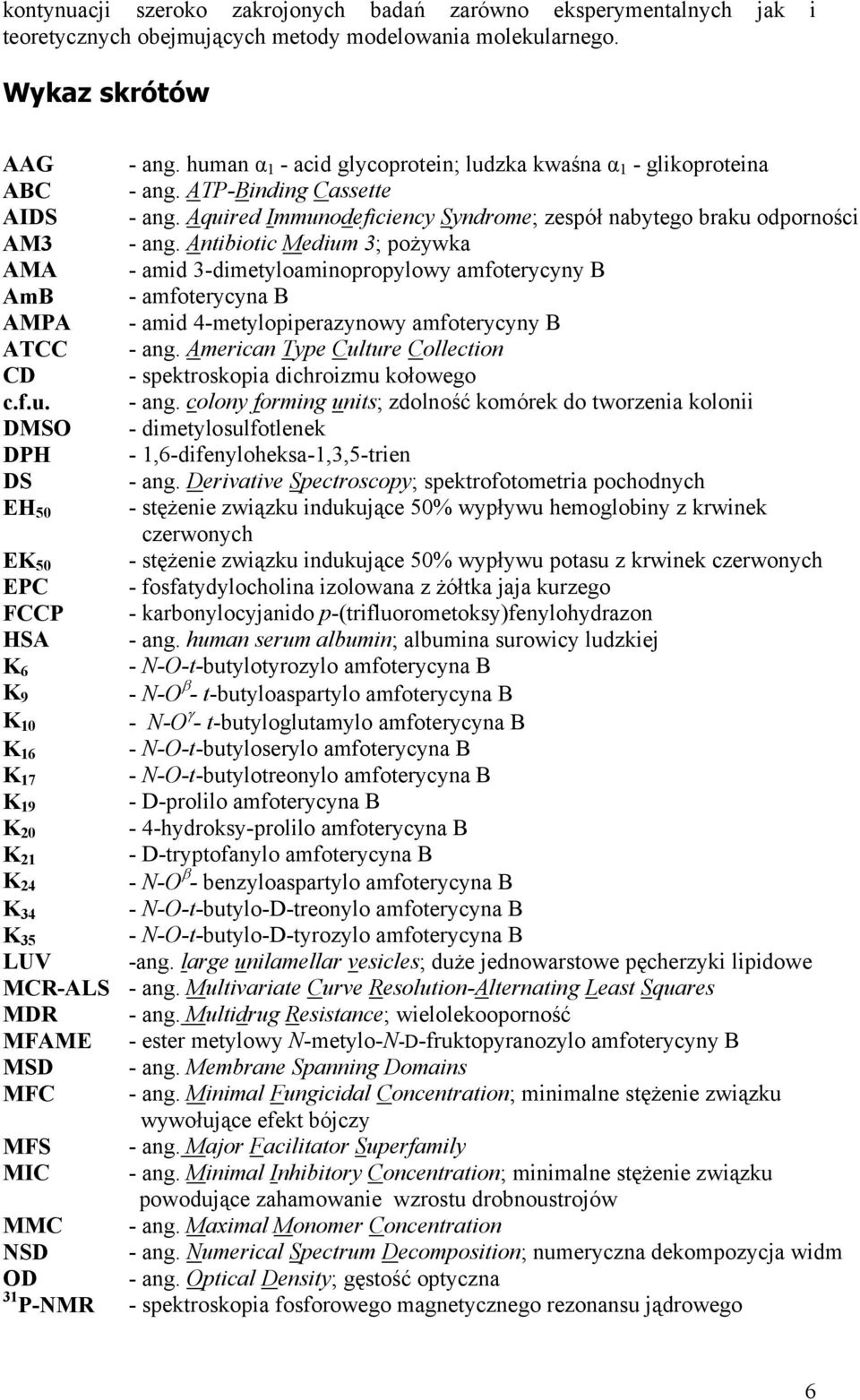 Antibiotic Medium 3; pożywka AMA - amid 3-dimetyloaminopropylowy amfoterycyny B AmB - amfoterycyna B AMPA - amid 4-metylopiperazynowy amfoterycyny B ATCC - ang.