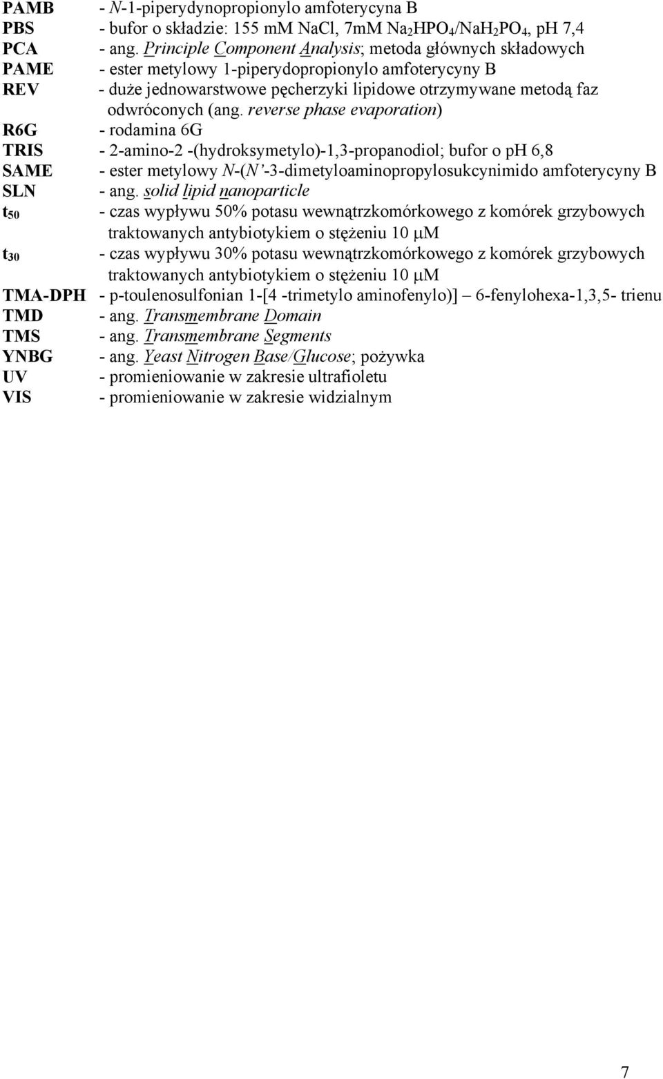 (ang. reverse phase evaporation) R6G - rodamina 6G TRIS - 2-amino-2 -(hydroksymetylo)-1,3-propanodiol; bufor o ph 6,8 SAME - ester metylowy N-(N -3-dimetyloaminopropylosukcynimido amfoterycyny B SLN