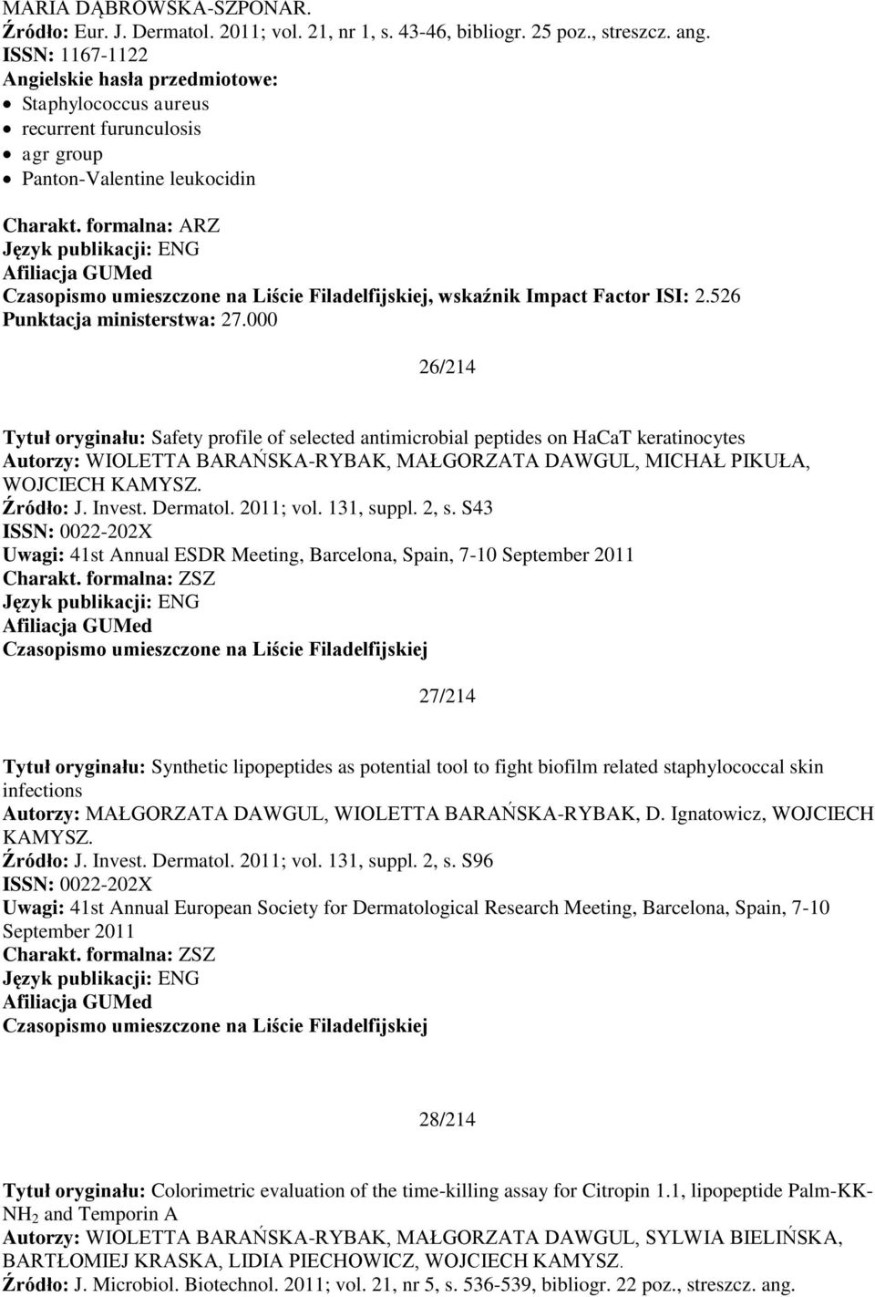 formalna: ARZ Czasopismo umieszczone na Liście Filadelfijskiej, wskaźnik Impact Factor ISI: 2.526 Punktacja ministerstwa: 27.