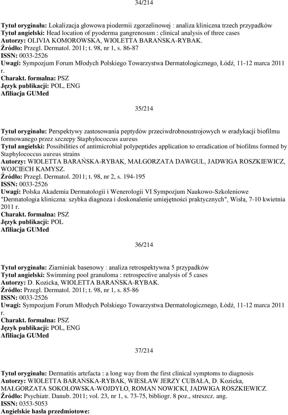 86-87 ISSN: 0033-2526 Uwagi: Sympozjum Forum Młodych Polskiego Towarzystwa Dermatologicznego, Łódź, 11-12 marca 2011 r.