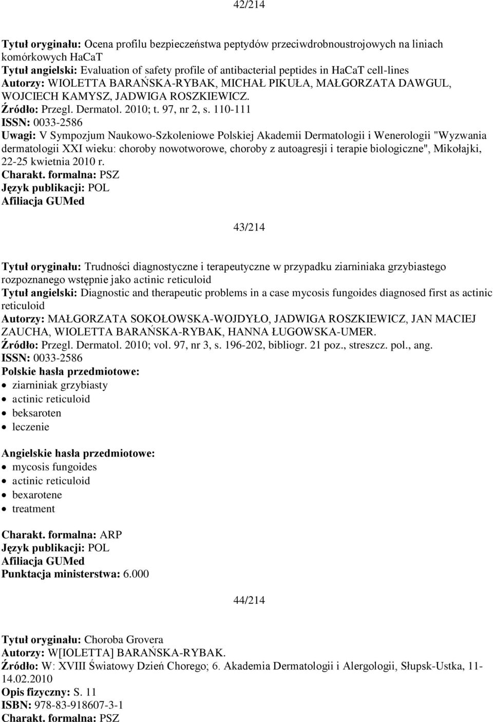 110-111 ISSN: 0033-2586 Uwagi: V Sympozjum Naukowo-Szkoleniowe Polskiej Akademii Dermatologii i Wenerologii "Wyzwania dermatologii XXI wieku: choroby nowotworowe, choroby z autoagresji i terapie