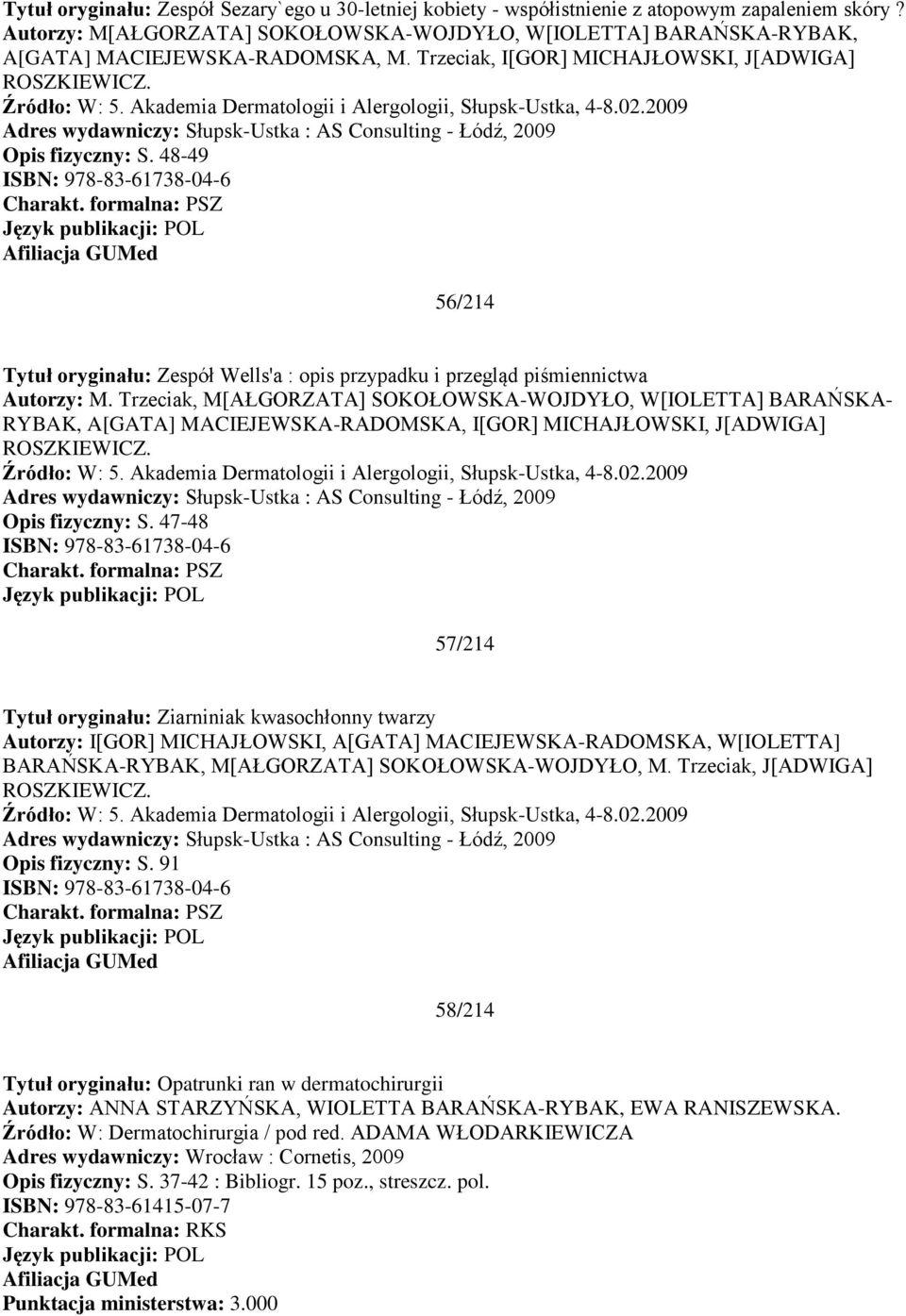 Akademia Dermatologii i Alergologii, Słupsk-Ustka, 4-8.02.2009 Adres wydawniczy: Słupsk-Ustka : AS Consulting - Łódź, 2009 Opis fizyczny: S.