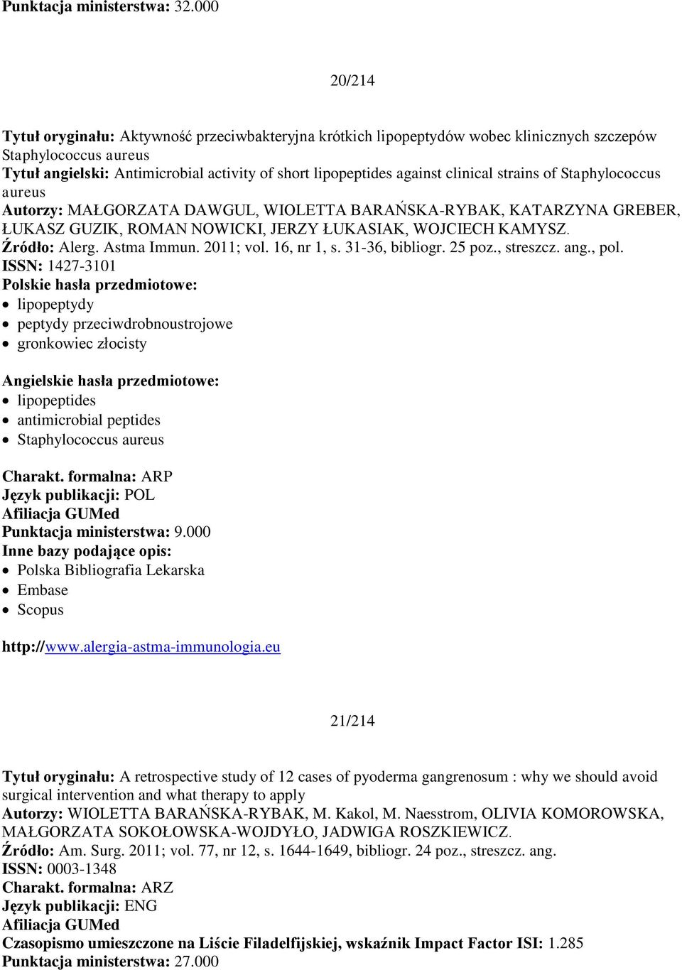 clinical strains of Staphylococcus aureus Autorzy: MAŁGORZATA DAWGUL, WIOLETTA BARAŃSKA-RYBAK, KATARZYNA GREBER, ŁUKASZ GUZIK, ROMAN NOWICKI, JERZY ŁUKASIAK, WOJCIECH KAMYSZ. Źródło: Alerg.