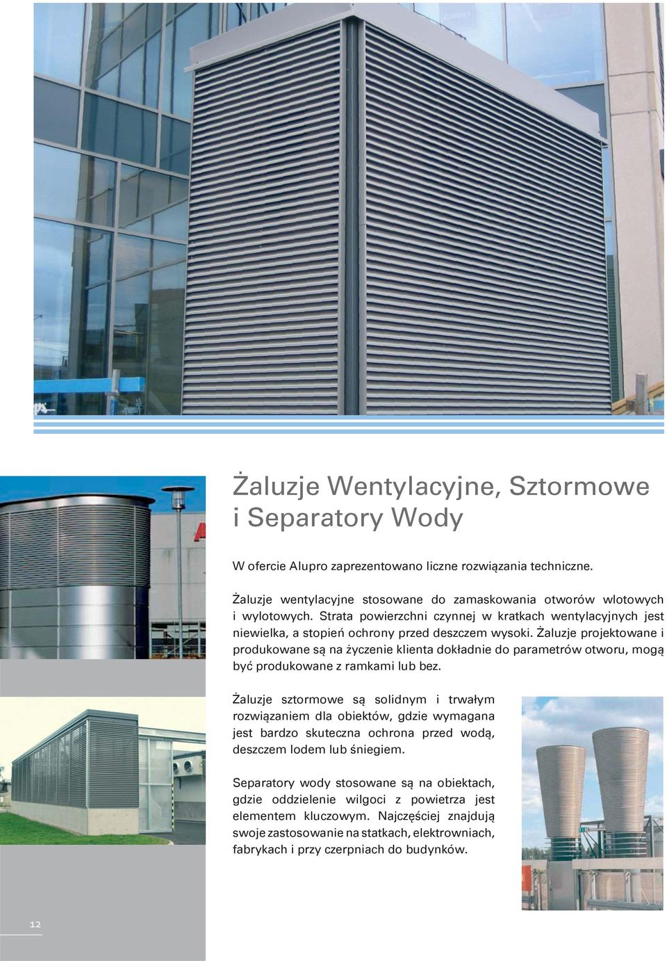 Żaluzje projektowane i produkowane są na życzenie klienta dokładnie do parametrów otworu, mogą być produkowane z ramkami lub bez.