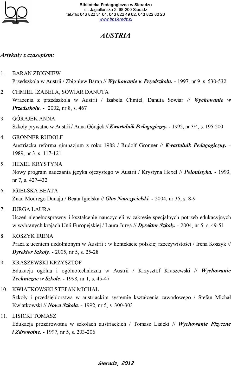 GÓRAJEK ANNA Szkoły prywatne w Austrii / Anna Górajek // Kwartalnik Pedagogiczny. - 1992, nr 3/4, s. 195-200 4.