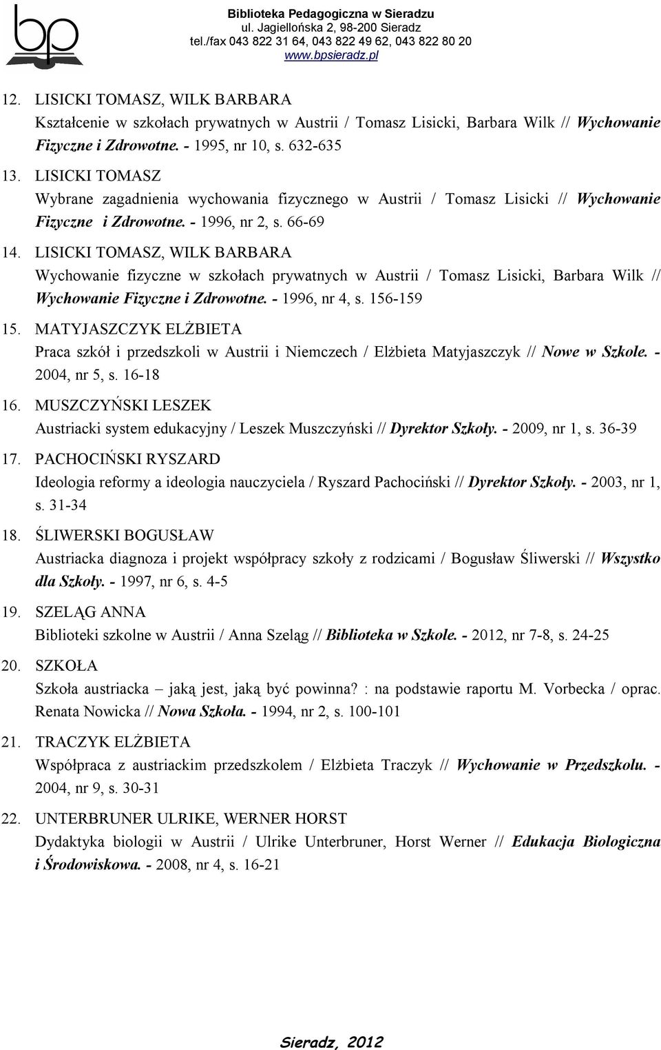 LISICKI TOMASZ, WILK BARBARA Wychowanie fizyczne w szkołach prywatnych w Austrii / Tomasz Lisicki, Barbara Wilk // Wychowanie Fizyczne i Zdrowotne. - 1996, nr 4, s. 156-159 15.