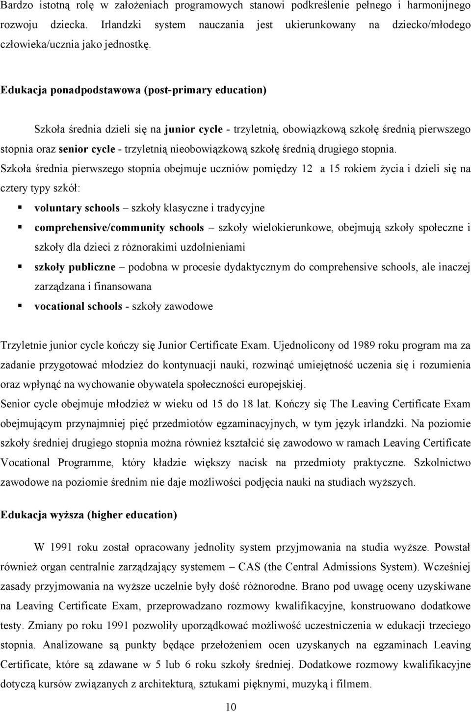 Edukacja ponadpodstawowa (post-primary education) Szkoła średnia dzieli się na junior cycle - trzyletnią, obowiązkową szkołę średnią pierwszego stopnia oraz senior cycle - trzyletnią nieobowiązkową