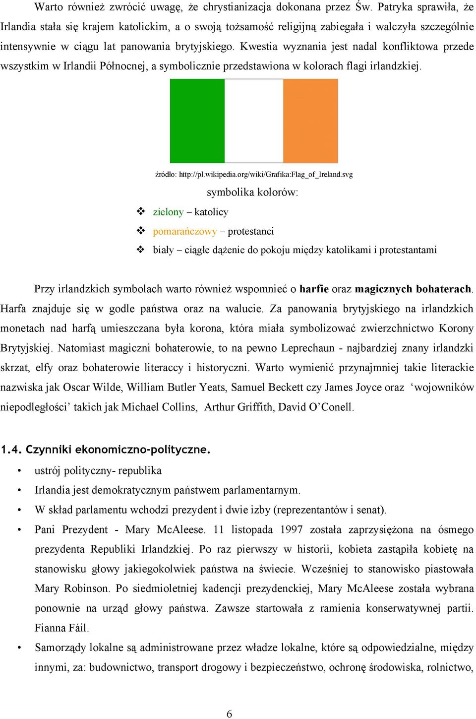 Kwestia wyznania jest nadal konfliktowa przede wszystkim w Irlandii Północnej, a symbolicznie przedstawiona w kolorach flagi irlandzkiej. źródło: http://pl.wikipedia.org/wiki/grafika:flag_of_ireland.